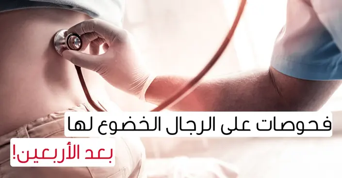 فحوصات ضرورية للرجال بعد الأربعين: دليلك الشامل للحفاظ على صحتك
