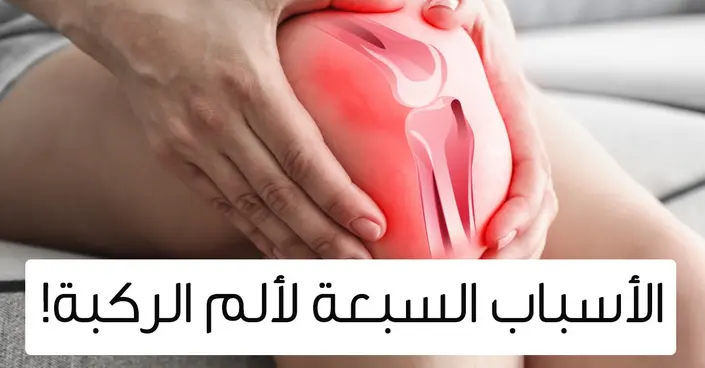 ألم الركبة: 7 أسباب رئيسية لا تتجاهلها وكيف تحافظ على صحة مفاصلك